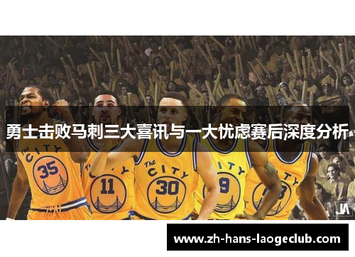 勇士击败马刺三大喜讯与一大忧虑赛后深度分析