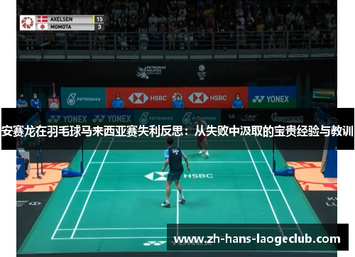 安赛龙在羽毛球马来西亚赛失利反思：从失败中汲取的宝贵经验与教训