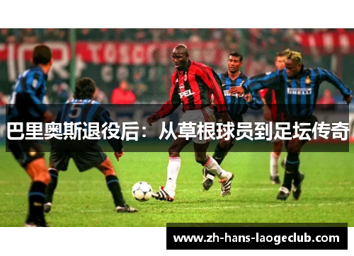 巴里奥斯退役后：从草根球员到足坛传奇