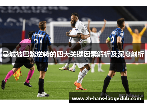 曼城被巴黎逆转的四大关键因素解析及深度剖析
