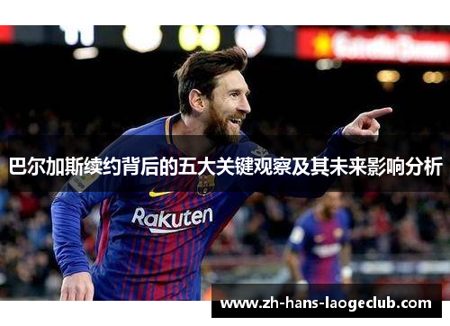 巴尔加斯续约背后的五大关键观察及其未来影响分析 巴尔加斯续约背后的五大关键观察及其未来影响分析