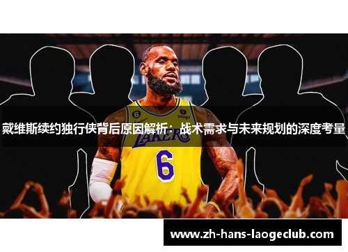 戴维斯续约独行侠背后原因解析:战术需求与未来规划的深度考量 戴维斯续约独行侠背后原因解析:战术需求与未来规划的深度考量