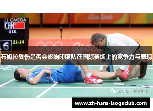 布姆拉受伤是否会影响印度队在国际赛场上的竞争力与表现
