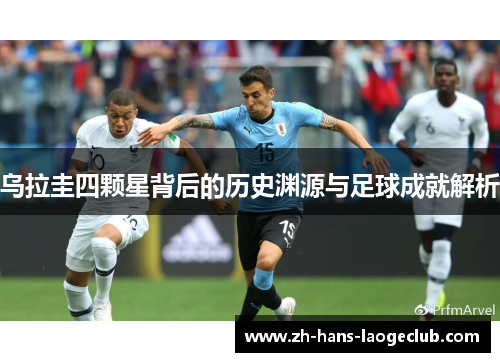 乌拉圭四颗星背后的历史渊源与足球成就解析