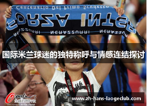 国际米兰球迷的独特称呼与情感连结探讨