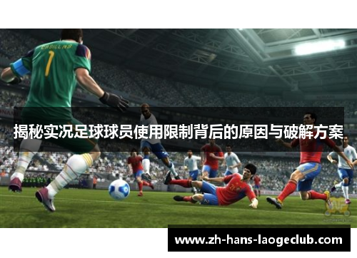 揭秘实况足球球员使用限制背后的原因与破解方案