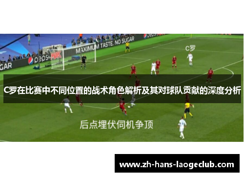 C罗在比赛中不同位置的战术角色解析及其对球队贡献的深度分析