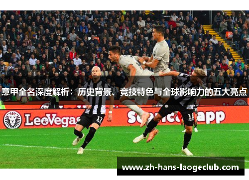意甲全名深度解析：历史背景、竞技特色与全球影响力的五大亮点