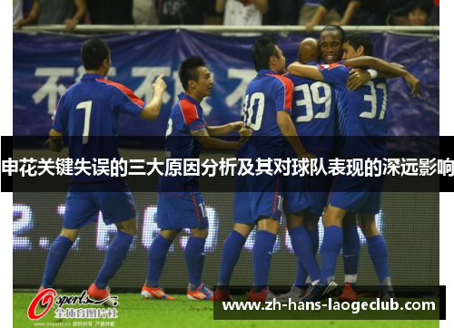 申花关键失误的三大原因分析及其对球队表现的深远影响