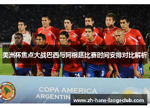 美洲杯焦点大战巴西与阿根廷比赛时间安排对比解析