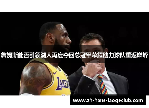 詹姆斯能否引领湖人再度夺回总冠军荣耀助力球队重返巅峰 詹姆斯能否引领湖人再度夺回总冠军荣耀助力球队重返巅峰