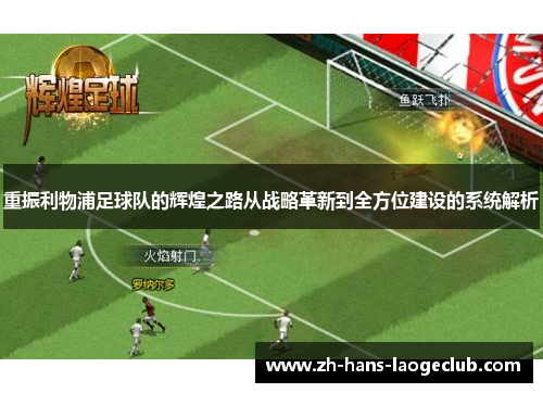 重振利物浦足球队的辉煌之路从战略革新到全方位建设的系统解析 重振利物浦足球队的辉煌之路从战略革新到全方位建设的系统解析