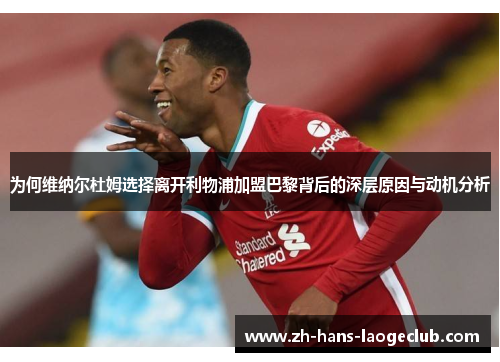 为何维纳尔杜姆选择离开利物浦加盟巴黎背后的深层原因与动机分析 为何维纳尔杜姆选择离开利物浦加盟巴黎背后的深层原因与动机分析