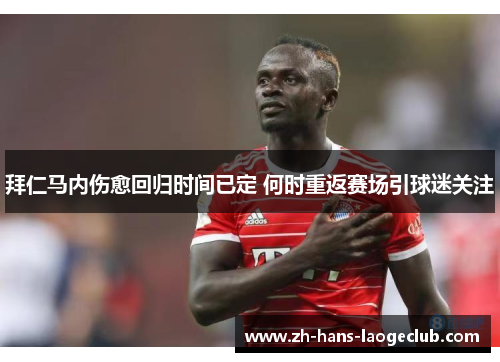 拜仁马内伤愈回归时间已定 何时重返赛场引球迷关注