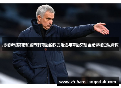 揭秘波切蒂诺加盟热刺背后的权力角逐与幕后交易全纪录秘史纵深探