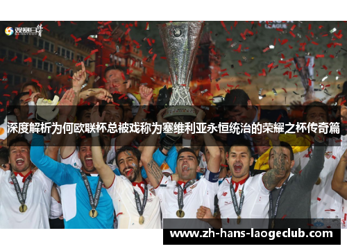 深度解析为何欧联杯总被戏称为塞维利亚永恒统治的荣耀之杯传奇篇 深度解析为何欧联杯总被戏称为塞维利亚永恒统治的荣耀之杯传奇篇