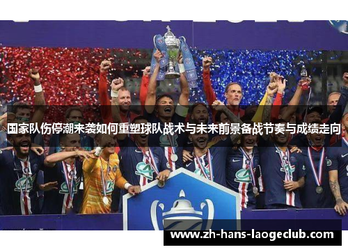 国家队伤停潮来袭如何重塑球队战术与未来前景备战节奏与成绩走向