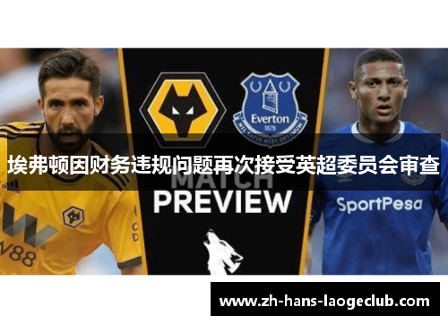埃弗顿因财务违规问题再次接受英超委员会审查