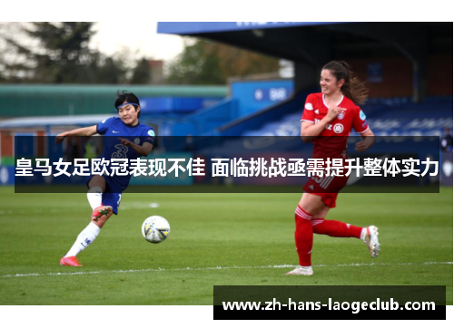 皇马女足欧冠表现不佳 面临挑战亟需提升整体实力