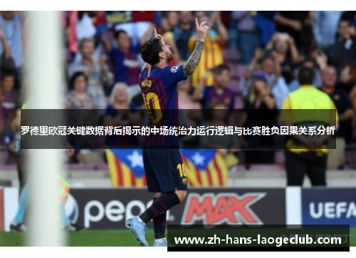 罗德里欧冠关键数据背后揭示的中场统治力运行逻辑与比赛胜负因果关系分析