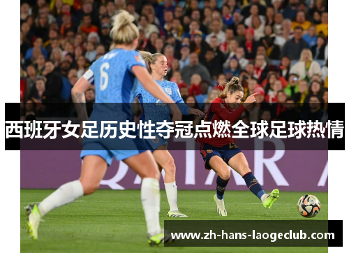 西班牙女足历史性夺冠点燃全球足球热情