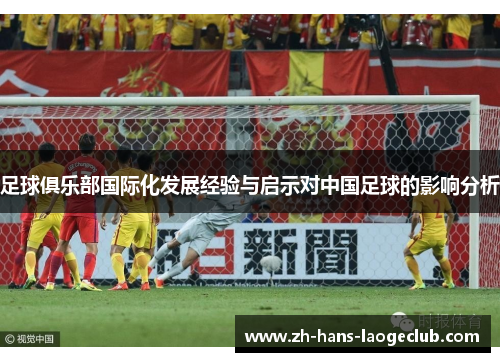 足球俱乐部国际化发展经验与启示对中国足球的影响分析 足球俱乐部国际化发展经验与启示对中国足球的影响分析
